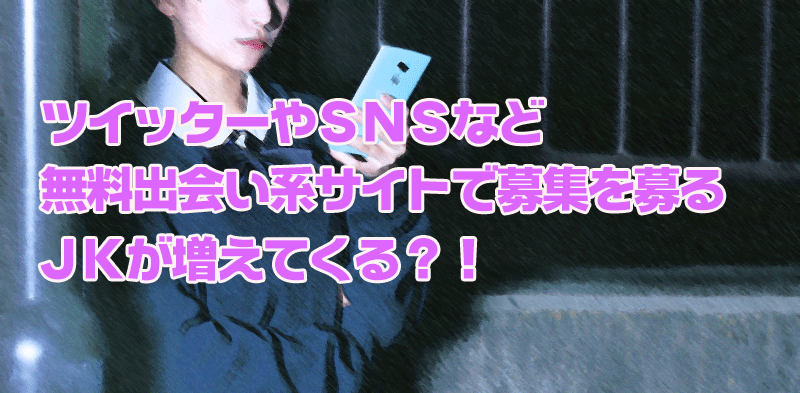 ツイッターやＳＮＳなど無料出会い系サイトで募集を募るＪＫが増えてくる？！