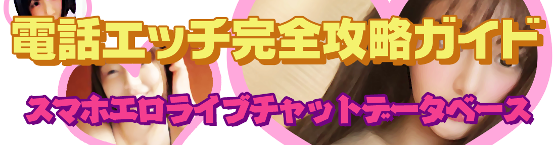 電話エッチ完全攻略ガイド-スマホエロライブチャットデータベース